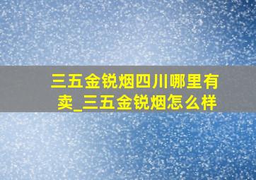 三五金锐烟四川哪里有卖_三五金锐烟怎么样