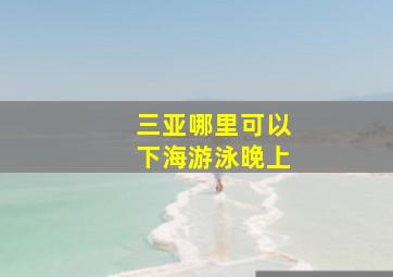 三亚哪里可以下海游泳晚上