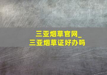 三亚烟草官网_三亚烟草证好办吗