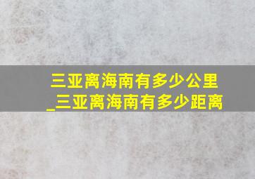 三亚离海南有多少公里_三亚离海南有多少距离