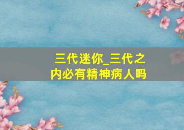 三代迷你_三代之内必有精神病人吗