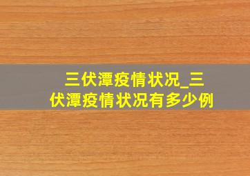 三伏潭疫情状况_三伏潭疫情状况有多少例