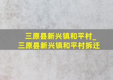 三原县新兴镇和平村_三原县新兴镇和平村拆迁