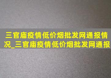 三官庙疫情(低价烟批发网)通报情况_三官庙疫情(低价烟批发网)通报