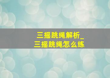 三摇跳绳解析_三摇跳绳怎么练