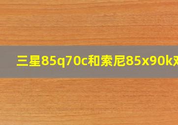 三星85q70c和索尼85x90k对比