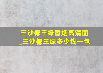 三沙椰王绿香烟高清图_三沙椰王绿多少钱一包