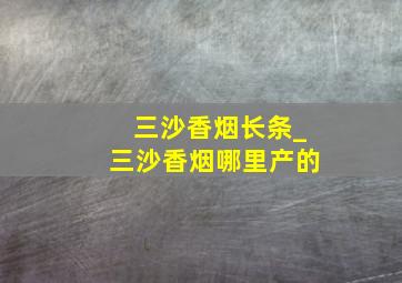 三沙香烟长条_三沙香烟哪里产的