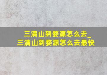 三清山到婺源怎么去_三清山到婺源怎么去最快