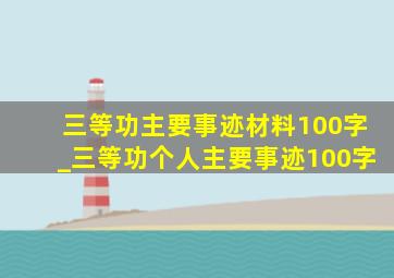 三等功主要事迹材料100字_三等功个人主要事迹100字