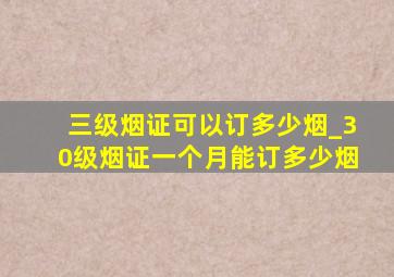 三级烟证可以订多少烟_30级烟证一个月能订多少烟