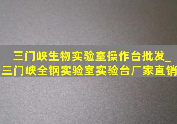 三门峡生物实验室操作台批发_三门峡全钢实验室实验台厂家直销