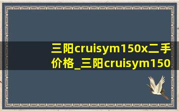 三阳cruisym150x二手价格_三阳cruisym150x座高