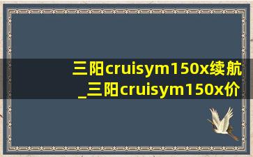 三阳cruisym150x续航_三阳cruisym150x价格