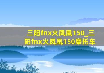 三阳fnx火凤凰150_三阳fnx火凤凰150摩托车