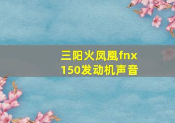 三阳火凤凰fnx150发动机声音