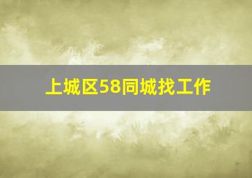 上城区58同城找工作