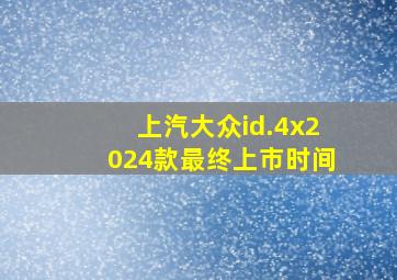 上汽大众id.4x2024款最终上市时间