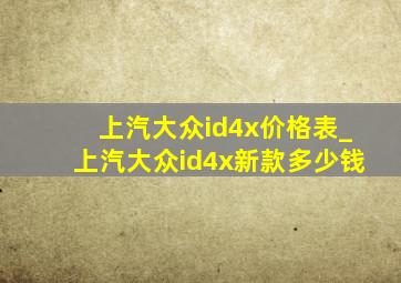 上汽大众id4x价格表_上汽大众id4x新款多少钱