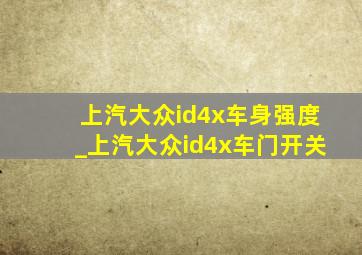 上汽大众id4x车身强度_上汽大众id4x车门开关