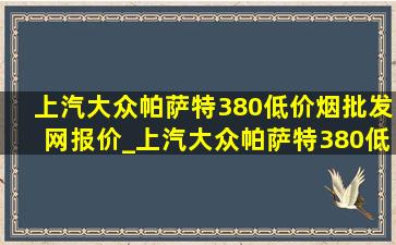 上汽大众帕萨特380(低价烟批发网)报价_上汽大众帕萨特380(低价烟批发网)报价二手车