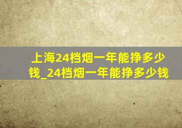 上海24档烟一年能挣多少钱_24档烟一年能挣多少钱