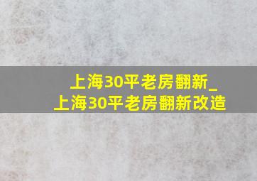 上海30平老房翻新_上海30平老房翻新改造