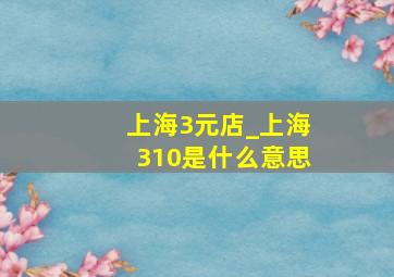 上海3元店_上海310是什么意思