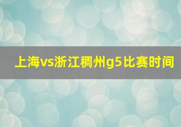 上海vs浙江稠州g5比赛时间