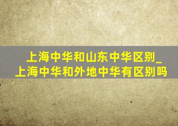 上海中华和山东中华区别_上海中华和外地中华有区别吗