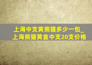 上海中支黄熊猫多少一包_上海熊猫黄盒中支20支价格