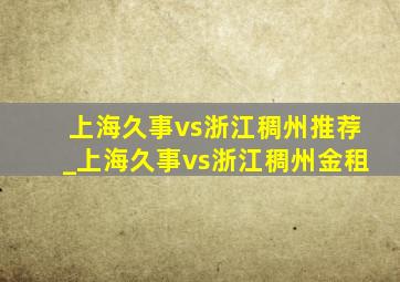 上海久事vs浙江稠州推荐_上海久事vs浙江稠州金租