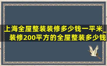 上海全屋整装装修多少钱一平米_装修200平方的全屋整装多少钱