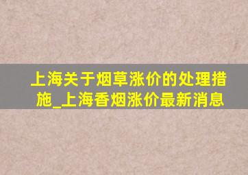 上海关于烟草涨价的处理措施_上海香烟涨价最新消息