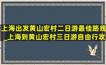 上海出发黄山宏村二日游最佳路线_上海到黄山宏村三日游自由行攻略