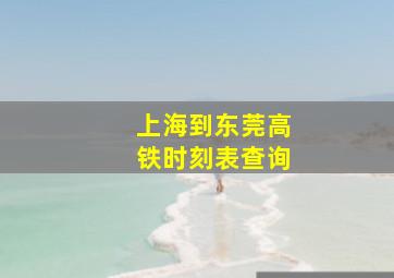 上海到东莞高铁时刻表查询