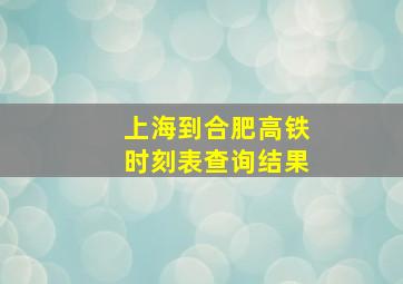 上海到合肥高铁时刻表查询结果