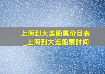 上海到大连船票价目表_上海到大连船票时间