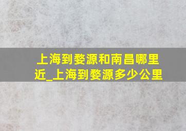 上海到婺源和南昌哪里近_上海到婺源多少公里