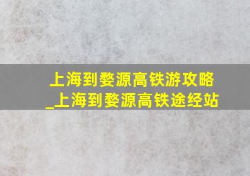 上海到婺源高铁游攻略_上海到婺源高铁途经站