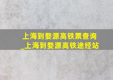 上海到婺源高铁票查询_上海到婺源高铁途经站