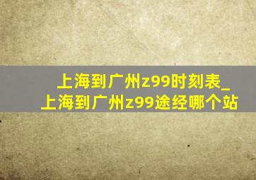 上海到广州z99时刻表_上海到广州z99途经哪个站