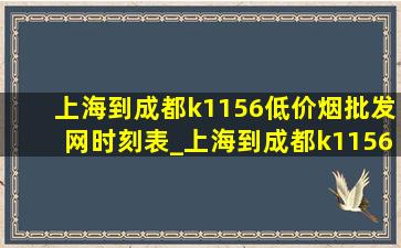 上海到成都k1156(低价烟批发网)时刻表_上海到成都k1156时刻表