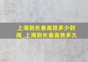 上海到长春高铁多少时间_上海到长春高铁多久