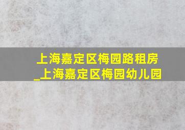 上海嘉定区梅园路租房_上海嘉定区梅园幼儿园