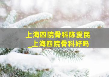 上海四院骨科陈爱民_上海四院骨科好吗