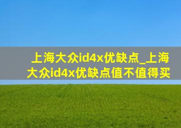 上海大众id4x优缺点_上海大众id4x优缺点值不值得买