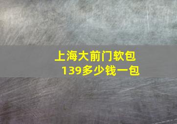 上海大前门软包139多少钱一包