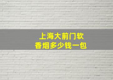 上海大前门软香烟多少钱一包