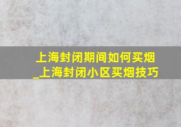 上海封闭期间如何买烟_上海封闭小区买烟技巧